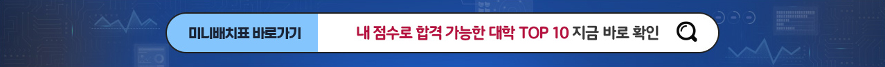 미니 배치표 바로가기 - 내 점수로 합격 가능한 대학 TOP 10 지금 바로 확인